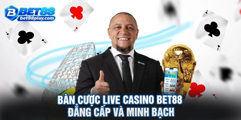 Bàn cược live casino BET88 đẳng cấp và minh bạch