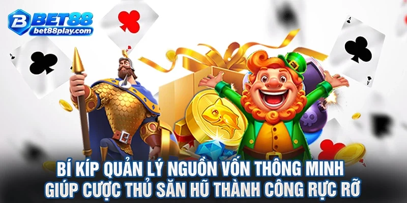 Bí kíp quản lý nguồn vốn thông minh giúp cược thủ săn hũ thành công rực rỡ