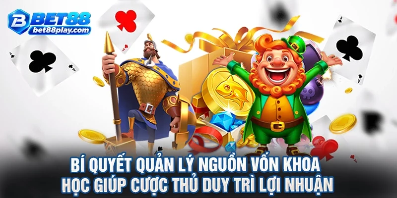Bí quyết quản lý nguồn vốn khoa học giúp cược thủ duy trì lợi nhuận