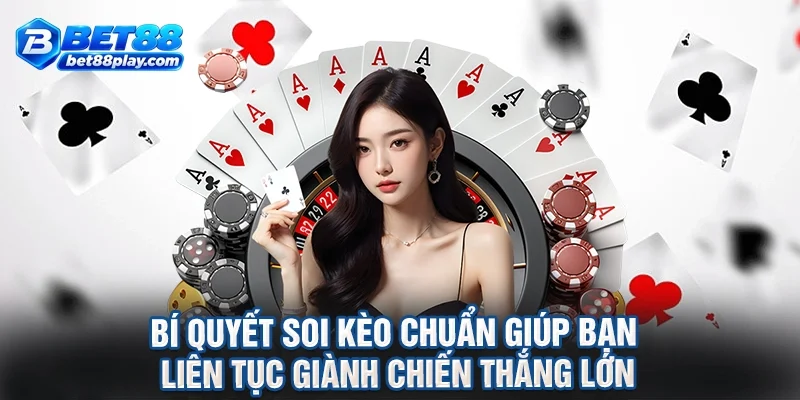 Bí quyết soi kèo chuẩn giúp bạn liên tục giành chiến thắng lớn