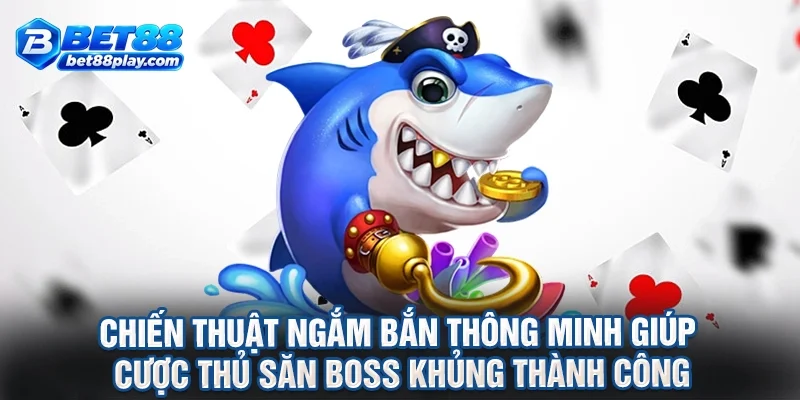 Chiến thuật ngắm bắn thông minh giúp cược thủ săn boss khủng thành công