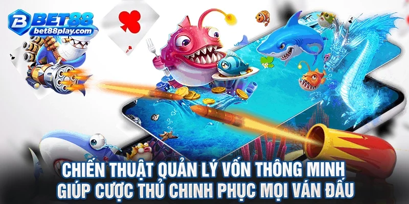 Chiến thuật quản lý vốn thông minh giúp cược thủ chinh phục mọi ván đấu