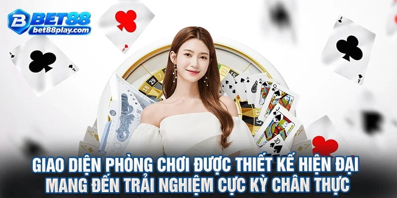 Giao diện phòng chơi được thiết kế hiện đại mang đến trải nghiệm cực kỳ chân thực