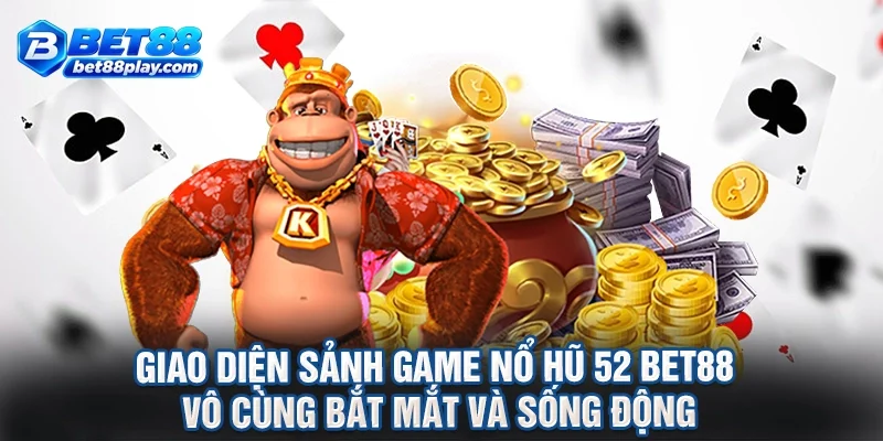 Giao diện sảnh game nổ hũ 52 BET88 vô cùng bắt mắt và sống động