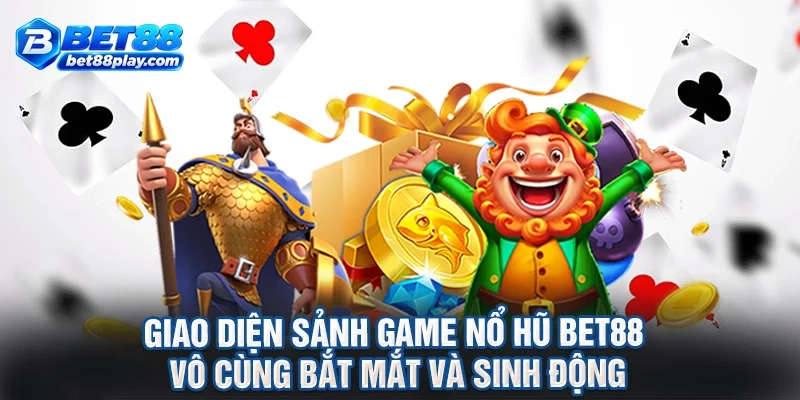 Giao diện sảnh game nổ hũ BET88 vô cùng bắt mắt và sinh động