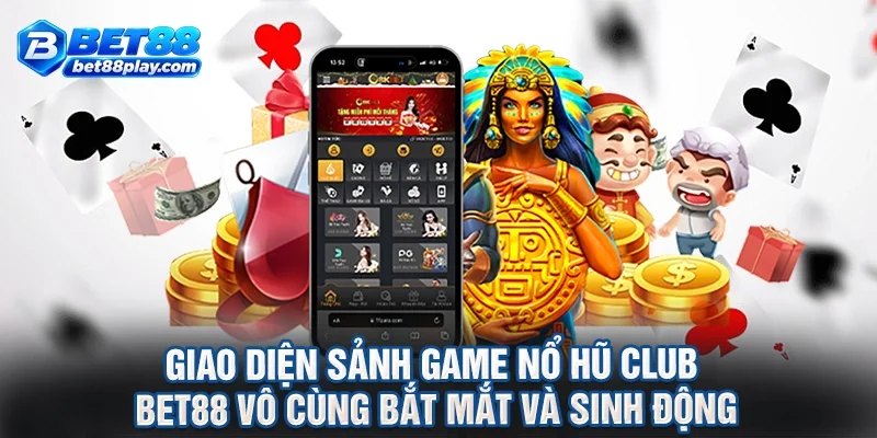 Giao diện sảnh game nổ hũ club BET88 vô cùng bắt mắt và sinh động