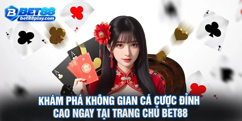 Khám Phá Không Gian Cá Cược Đỉnh Cao Ngay Tại Trang Chủ BET88