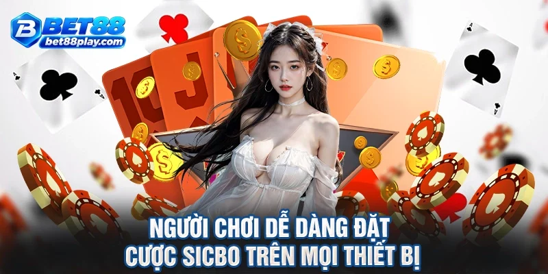 Người chơi dễ dàng đặt cược sicbo trên mọi thiết bị