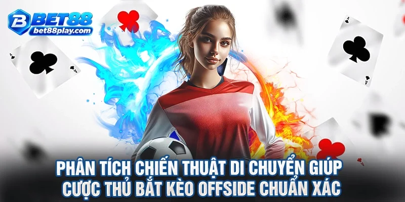 Phân tích chiến thuật di chuyển giúp cược thủ bắt kèo offside chuẩn xác