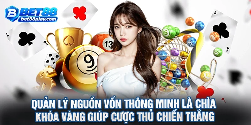 Quản lý nguồn vốn thông minh là chìa khóa vàng giúp cược thủ chiến thắng