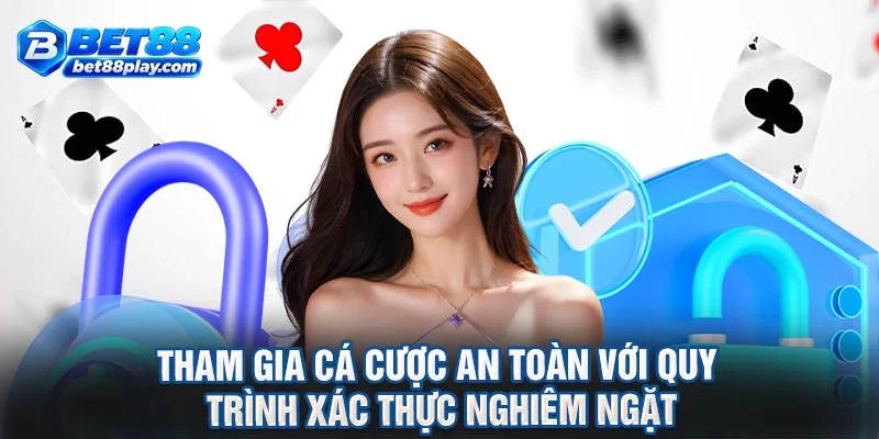 Tham gia cá cược an toàn với quy trình xác thực nghiêm ngặt