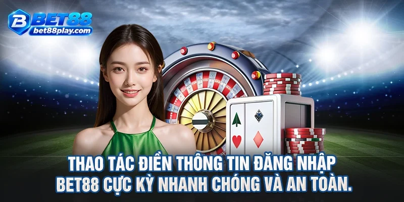 Thao tác điền thông tin đăng nhập BET88 cực kỳ nhanh chóng và an toàn.