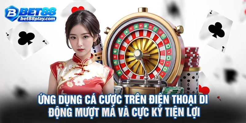 Ứng dụng cá cược trên điện thoại di động mượt mà và cực kỳ tiện lợi